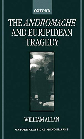 The Andromache and Euripidean Tragedy by Colonel William Allan 9780198152972