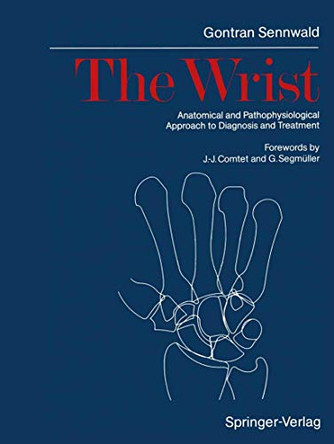 The Wrist: Anatomical and Pathophysiological Approach to Diagnosis and Treatment by Gontran Sennwald 9783642716249