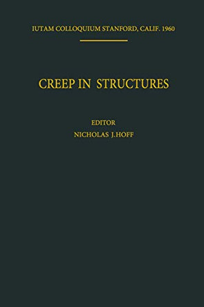 Creep in Structures: Colloquium Held at Stanford University, California July 11-15, 1960 by Nicholas J. Hoff 9783642860164