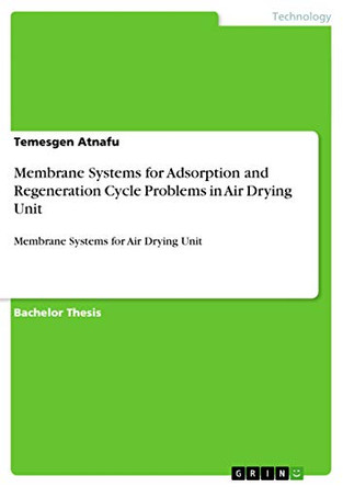 Membrane Systems for Adsorption and Regeneration Cycle Problems in Air Drying Unit by Temesgen Atnafu 9783656363446