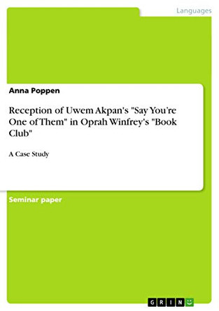Reception of Uwem Akpan's "Say You're One of Them" in Oprah Winfrey's "Book Club" by Anna Poppen 9783656666301