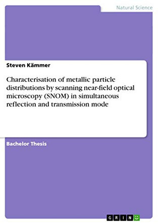 Characterisation of metallic particle distributions by scanning near-field optical microscopy (SNOM) in simultaneous reflection and transmission mode by Steven Kammer 9783656745808