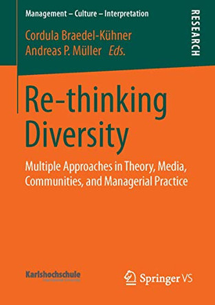 Re-thinking Diversity: Multiple Approaches in Theory, Media, Communities, and Managerial Practice by Cordula Braedel-Kuhner 9783658115012