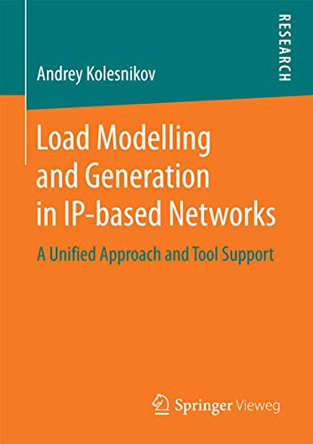 Load Modelling and Generation in IP-based Networks: A Unified Approach and Tool Support by Andrey Kolesnikov 9783658191016