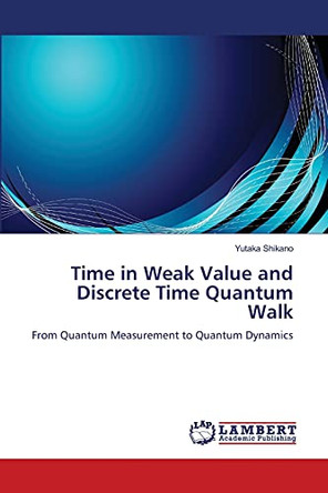 Time in Weak Value and Discrete Time Quantum Walk by Yutaka Shikano 9783659129063