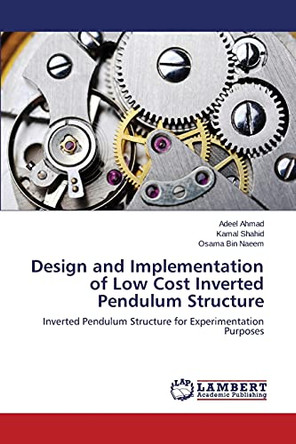 Design and Implementation of Low Cost Inverted Pendulum Structure by Ahmad Adeel 9783659462085