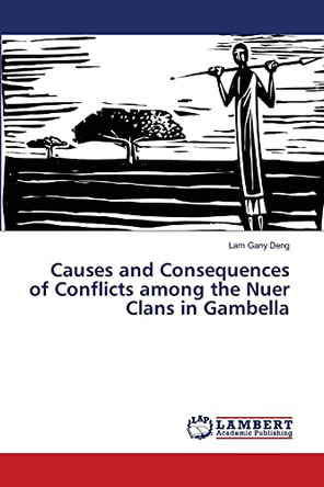Causes and Consequences of Conflicts Among the Nuer Clans in Gambella by Deng Lam Gany 9783659506079