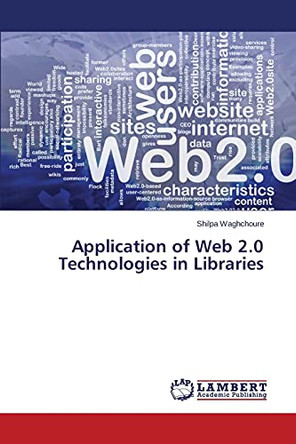 Application of Web 2.0 Technologies in Libraries by Waghchoure Shilpa 9783659706066