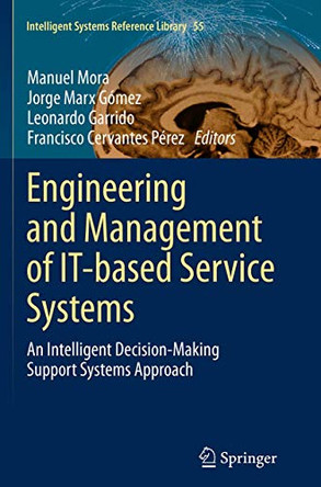 Engineering and Management of IT-based Service Systems: An Intelligent Decision-Making Support Systems Approach by Manuel Mora 9783662510377