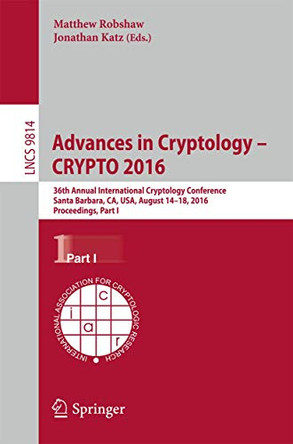 Advances in Cryptology - CRYPTO 2016: 36th Annual International Cryptology Conference, Santa Barbara, CA, USA, August 14-18, 2016, Proceedings, Part I by Matthew Robshaw 9783662530177