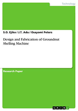 Design and Fabrication of Groundnut Shelling Machine by S O Ejiko 9783668046474