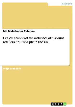 Critical analysis of the influence of discount retailers on Tesco plc in the UK by MD Mahabubur Rahman 9783668190771