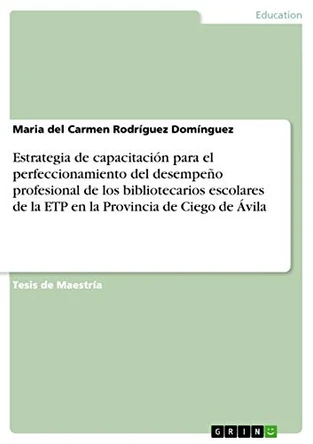 Estrategia de capacitacion para el perfeccionamiento del desempeno profesional de los bibliotecarios escolares de la ETP en la Provincia de Ciego de Avila by Maria Del Carmen Rodriguez Dominguez 9783668192478