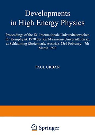 Developments in High Energy Physics: Proceedings of the IX. Internationale Universitatswochen fur Kernphysik 1970 der Karl-Franzens-Universitat Graz, at Schladming (Steiermark, Austria), 23rd February - 7th March 1970 by Paul Urban 9783709158371