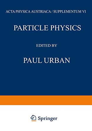 Particle Physics: Proceedings of the VIII. Internationale Universitatswochen fur Kernphysik 1969 der Karl-Franzens-Universitat Graz, at Schladming (Steiermark, Austria) 24th February-8th March 1969 by Paul Urban 9783709176405