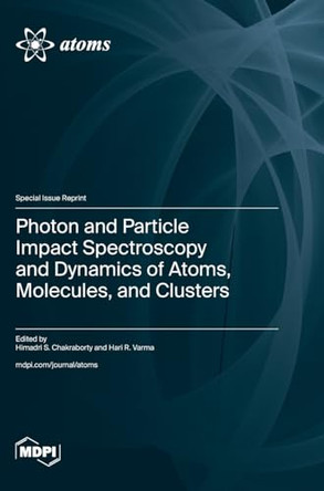 Photon and Particle Impact Spectroscopy and Dynamics of Atoms, Molecules, and Clusters by Himadri S Chakraborty 9783725802371