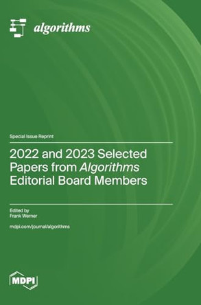 2022 and 2023 Selected Papers from Algorithms Editorial Board Members by Frank Werner 9783725806416