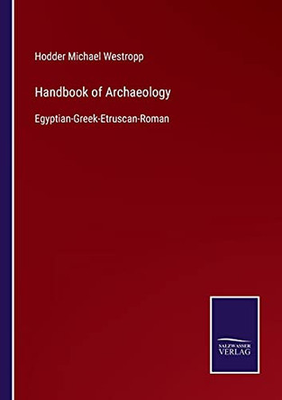 Handbook of Archaeology: Egyptian-Greek-Etruscan-Roman by Hodder Michael Westropp 9783752521528
