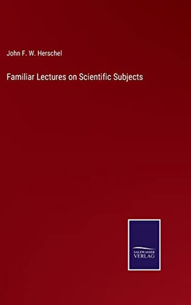 Familiar Lectures on Scientific Subjects by John Frederick William Herschel 9783752531152