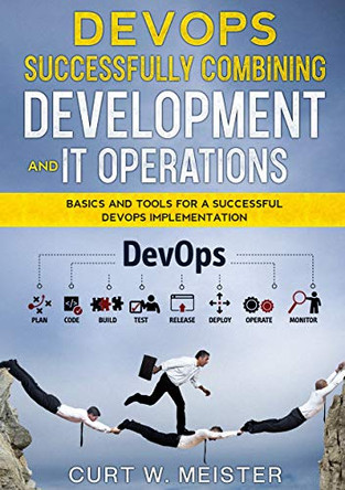 DevOps - Successfully Combining Development and IT Operations: Basics and Tools for a Successful DevOps Implementation by Curt W Meister 9783752659269