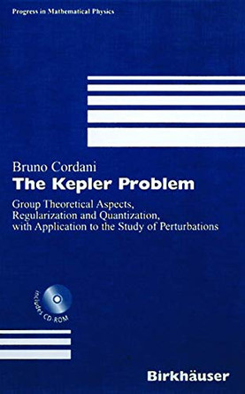The Kepler Problem: Group Theoretical Aspects, Regularization and Quantization, with Application to the Study of Perturbations by Bruno Cordani 9783764369026