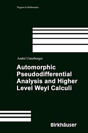 Automorphic Pseudodifferential Analysis and Higher Level Weyl Calculi by Andre Unterberger 9783764369095