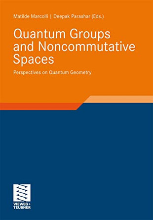 Quantum Groups and Noncommutative Spaces: Perspectives on Quantum Geometry by Matilde Marcolli 9783834814425