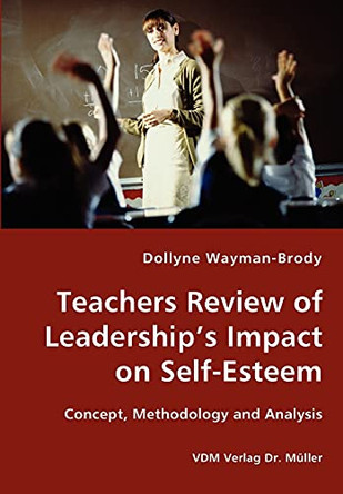 Teachers Review of Leadership's Impact on Self-Esteem - Concept, Methodology and Analysis by Dollyne Wayman-Brody 9783836423182