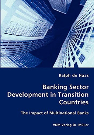 Banking Sector Development in Transition Countries - The Impact of Multinational Banks by Ralph De Haas 9783836427203