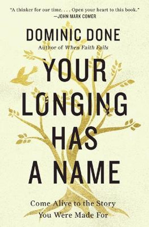 Your Longing Has a Name: Come Alive to the Story You Were Made For by Dominic Done