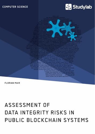 Assessment of Data Integrity Risks in Public Blockchain Systems by Florian Mair 9783960955511