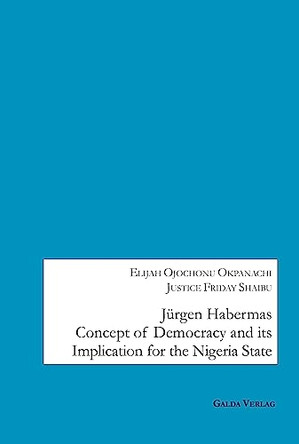 Jürgen Habermas Concept of Democracy and Implication for the Nigeria State by Elijah Ojochonu Okpanachi 9783962032777