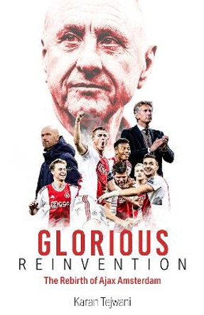 Glorious Reinvention: The Rebirth of Ajax Amsterdam by Karan Tejwani
