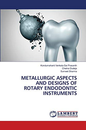 Metallurgic Aspects and Designs of Rotary Endodontic Instruments by Kondumahanti Venkata Sai Prasanth 9786202799270