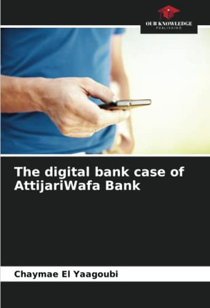 The digital bank case of AttijariWafa Bank by Chaymae El Yaagoubi 9786205864227