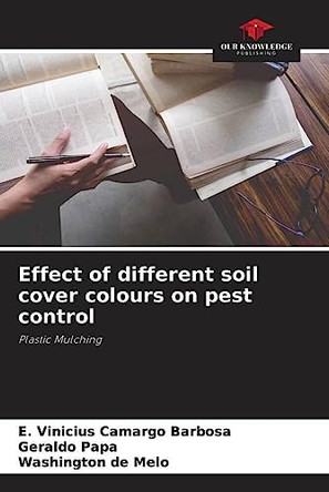 Effect of different soil cover colours on pest control by E Vinicius Camargo Barbosa 9786206124009