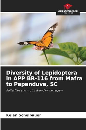Diversity of Lepidoptera in APP BR-116 from Mafra to Papanduva, SC by Kelen Schelbauer 9786207279210