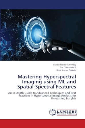 Mastering Hyperspectral Imaging using ML and Spatial-Spectral Features by Subba Reddy Tatireddy 9786207459094