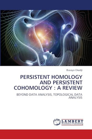 Persistent Homology and Persistent Cohomology: A Review by Busayo Okediji 9786207468270