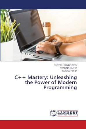C++ Mastery: Unleashing the Power of Modern Programming by Rupesh Kumar Tipu 9786207475384