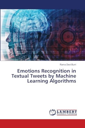 Emotions Recognition in Textual Tweets by Machine Learning Algorithms by Rama Devi Burri 9786207476435