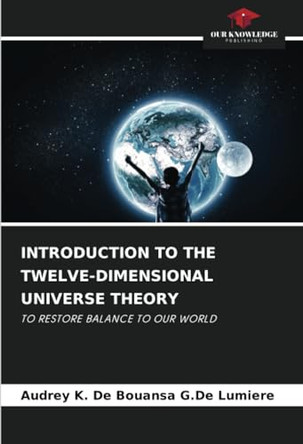 Introduction to the Twelve-Dimensional Universe Theory by Audrey K de Bouansa G de Lumiere 9786207617180