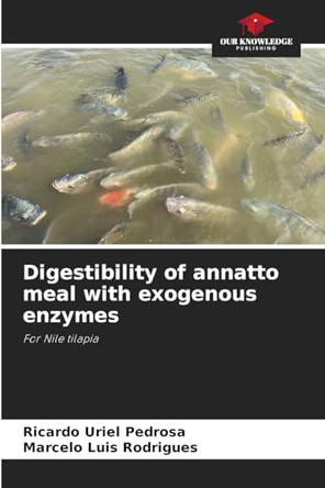 Digestibility of annatto meal with exogenous enzymes by Ricardo Uriel Pedrosa 9786207707140