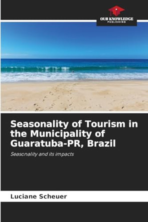 Seasonality of Tourism in the Municipality of Guaratuba-PR, Brazil by Luciane Scheuer 9786207718344