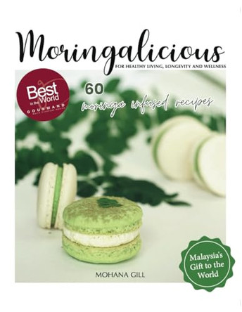 Moringalicious: Discover the Wellness Wonders of Moringa - 60 Global Recipes by Mohana Gill: For Healthy Living, Longevity and Wellness by Mohana Gill 9786299878001