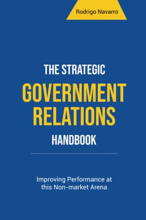 The Strategic Government Relations Handbook: Improving Performance at this Non-market Arena by Rodrigo Navarro 9786500169362