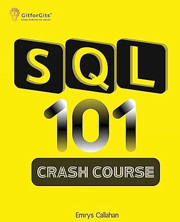 SQL 101 Crash Course: Comprehensive Guide to SQL Fundamentals and Practical Applications by Emrys Callahan 9788119177141