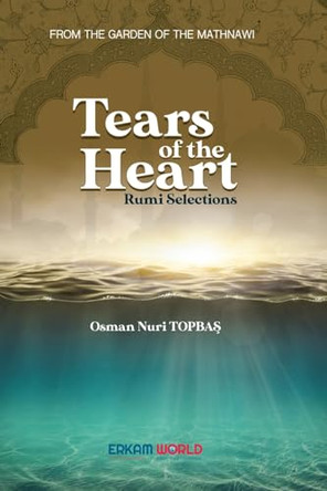 Tears of the Heart - Rumi Selections: From the Garden of the Mathnawi by Osman Nuri Topbaş 9788119946266