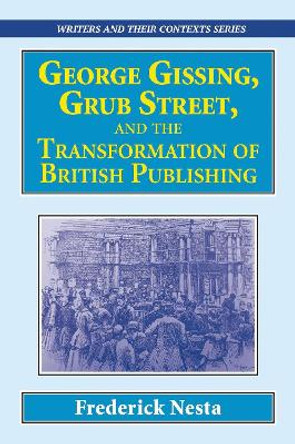 George Gissing, Grub Street,  ​and The Transformation of British Publishing by Frederick Nesta