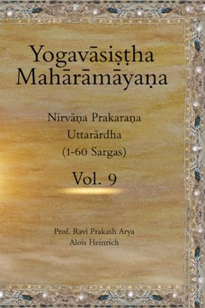 The Yogavāsiṣṭha Mahārāmāyaṇa Vol. 9: Nirvāṇa Prakaraṇa (Uttarārdha, 1-60 Sargas) by Alois Heinrich 9788195227389